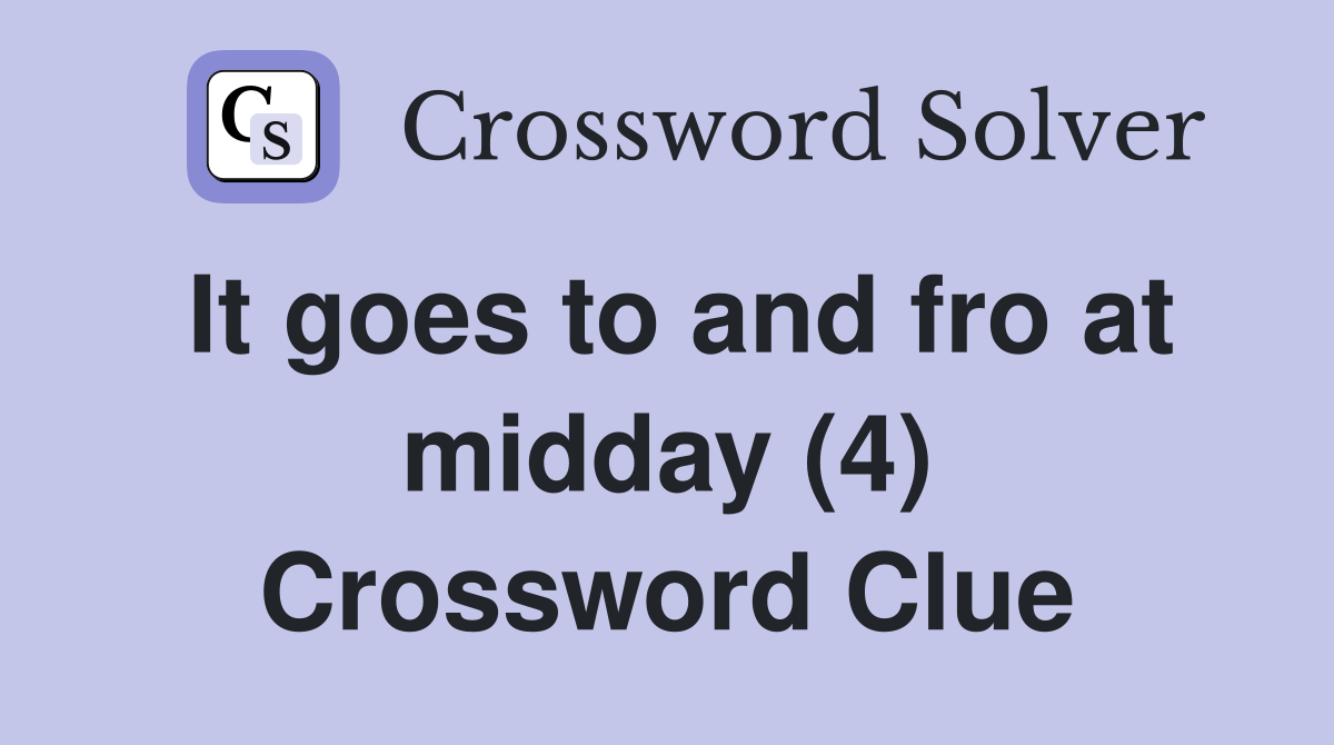 It goes to and fro at midday (4) Crossword Clue