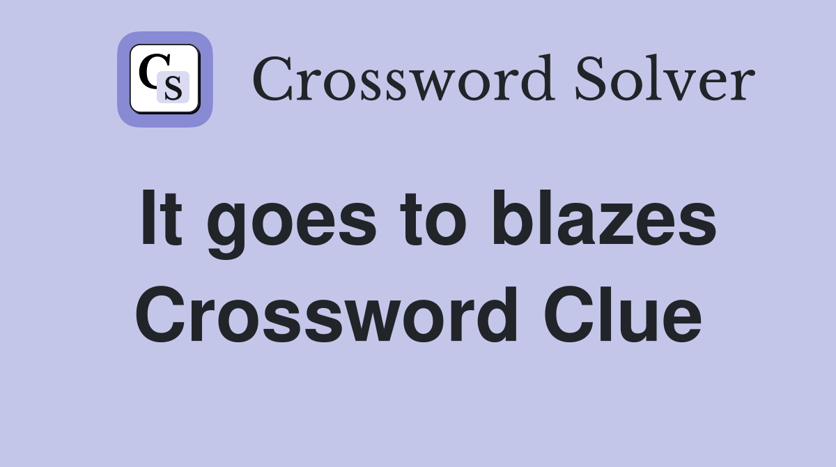It goes to blazes Crossword Clue