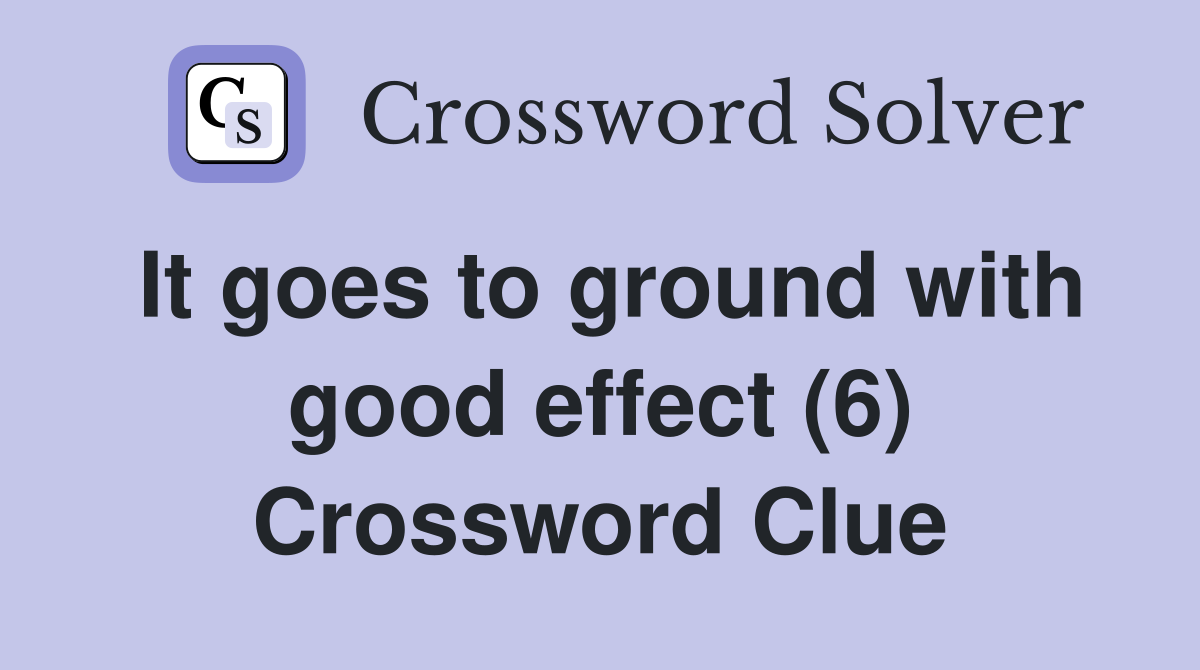 It goes to ground with good effect (6) Crossword Clue