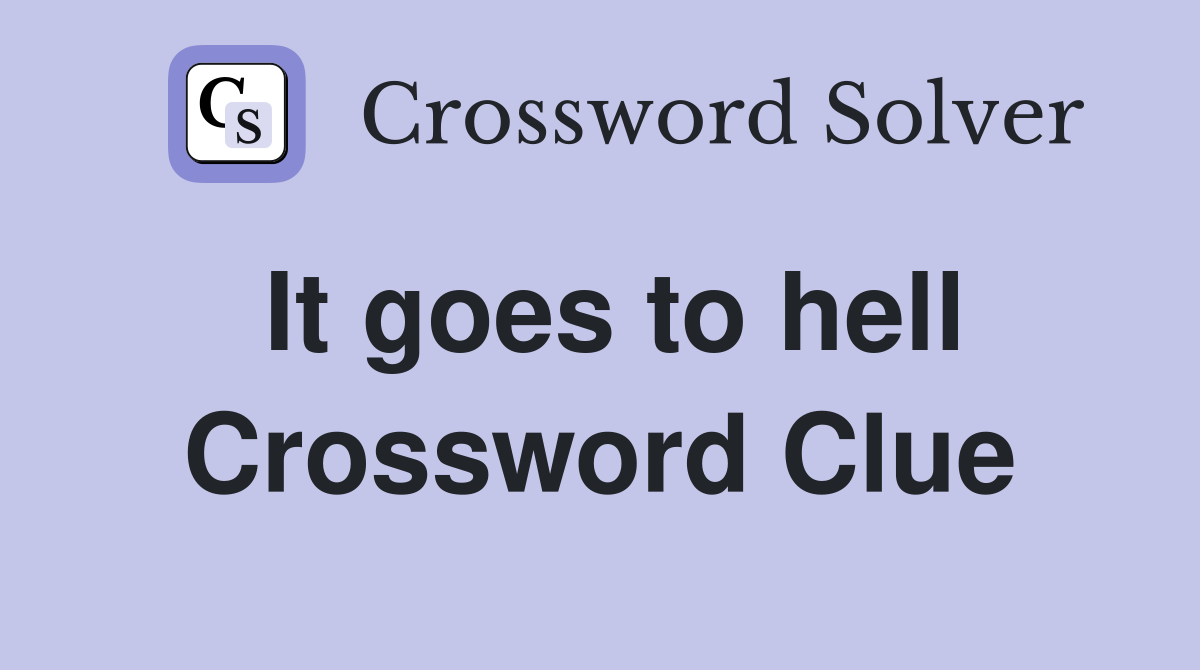 It goes to hell Crossword Clue