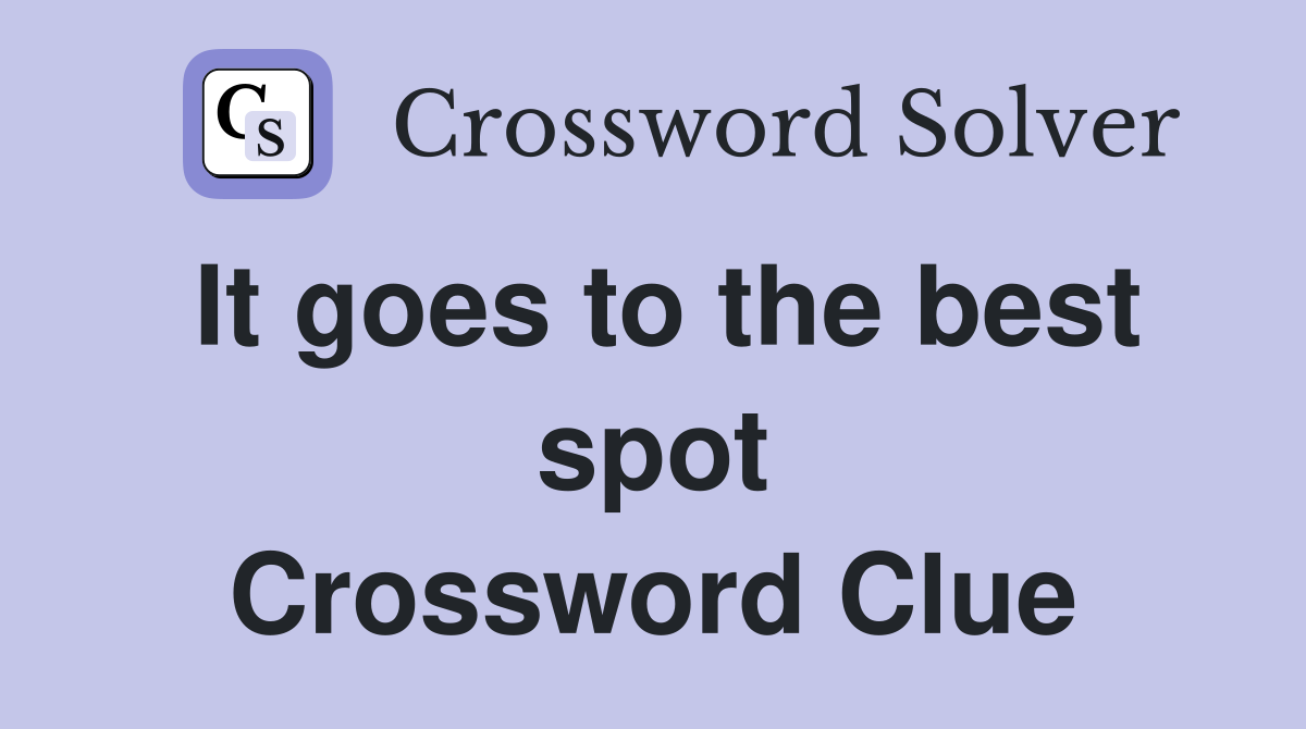 It goes to the best spot Crossword Clue