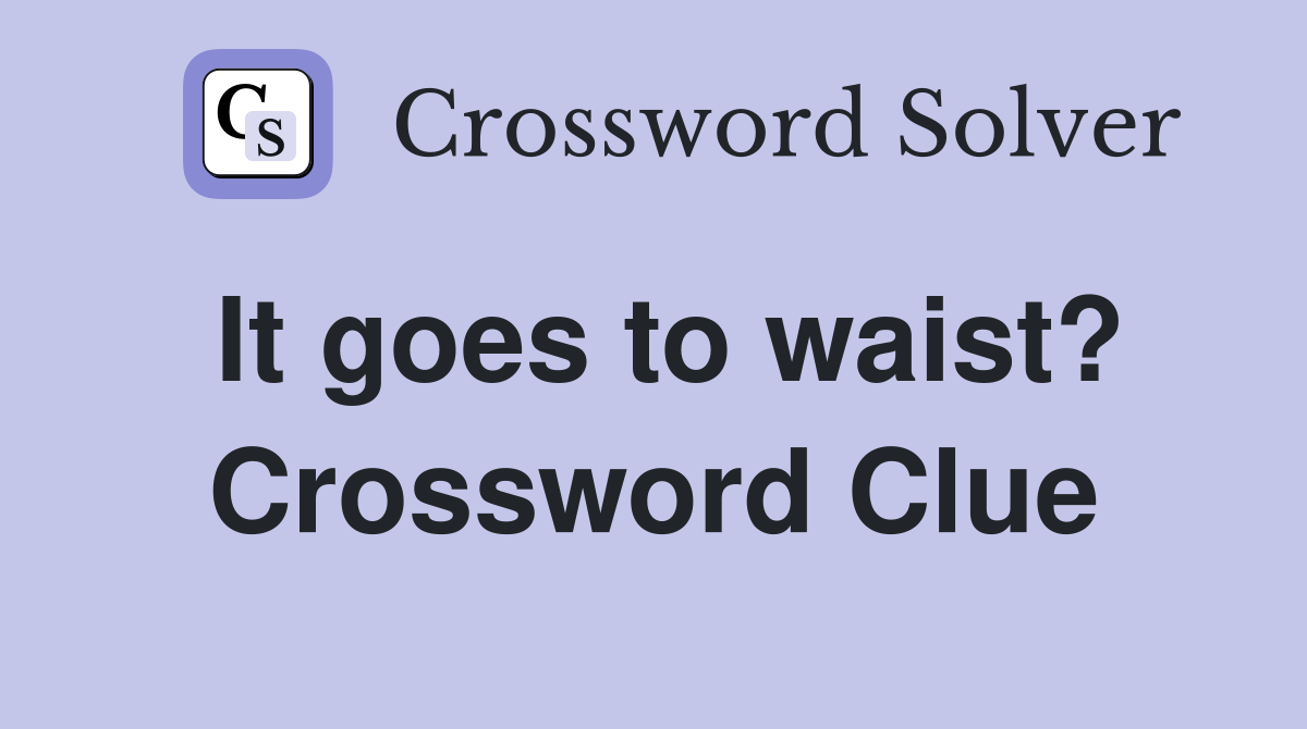 It goes to waist? Crossword Clue
