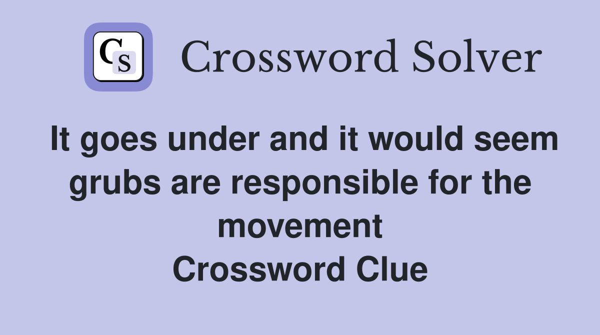 It goes under and it would seem grubs are responsible for the movement Crossword Clue
