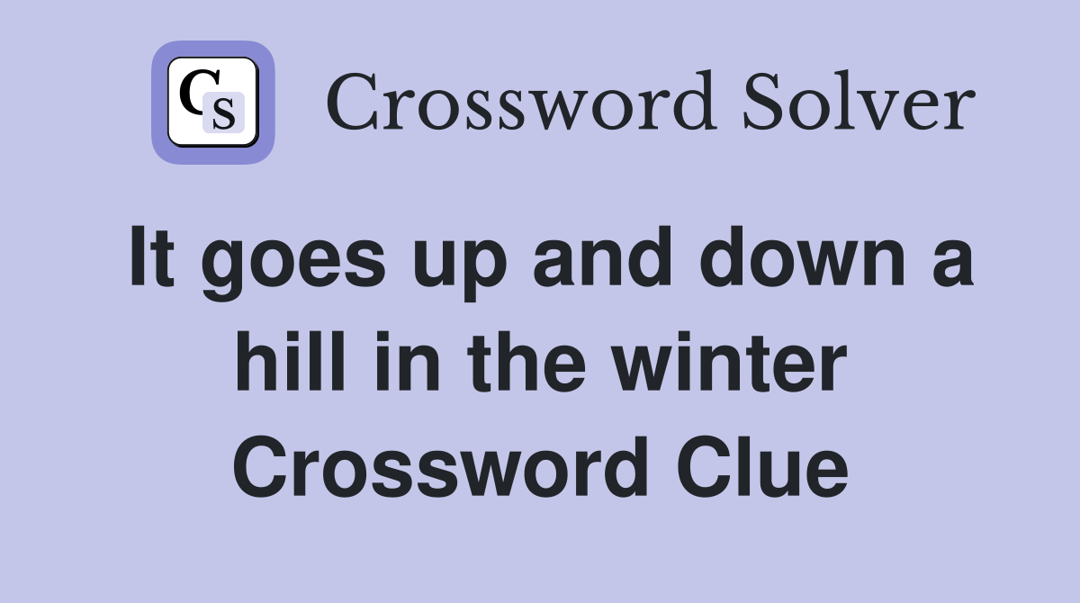 It goes up and down a hill in the winter Crossword Clue