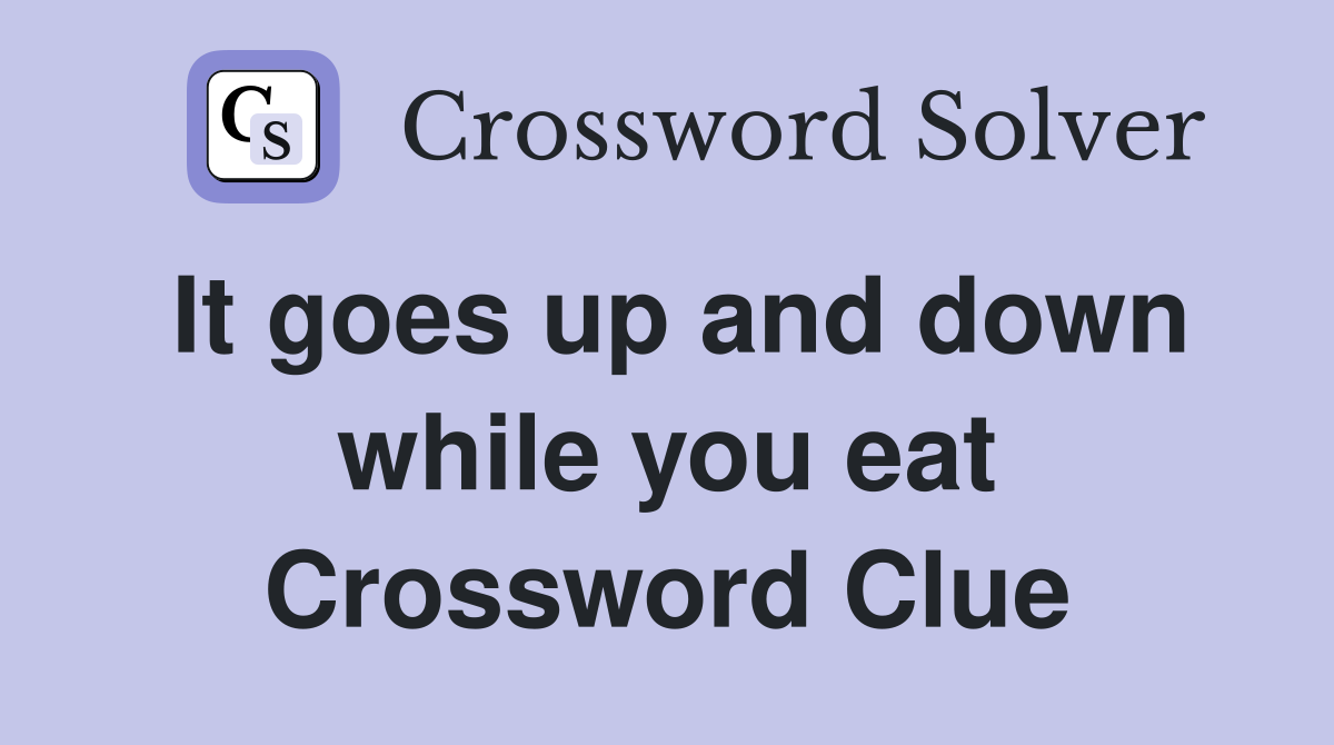 It goes up and down while you eat Crossword Clue