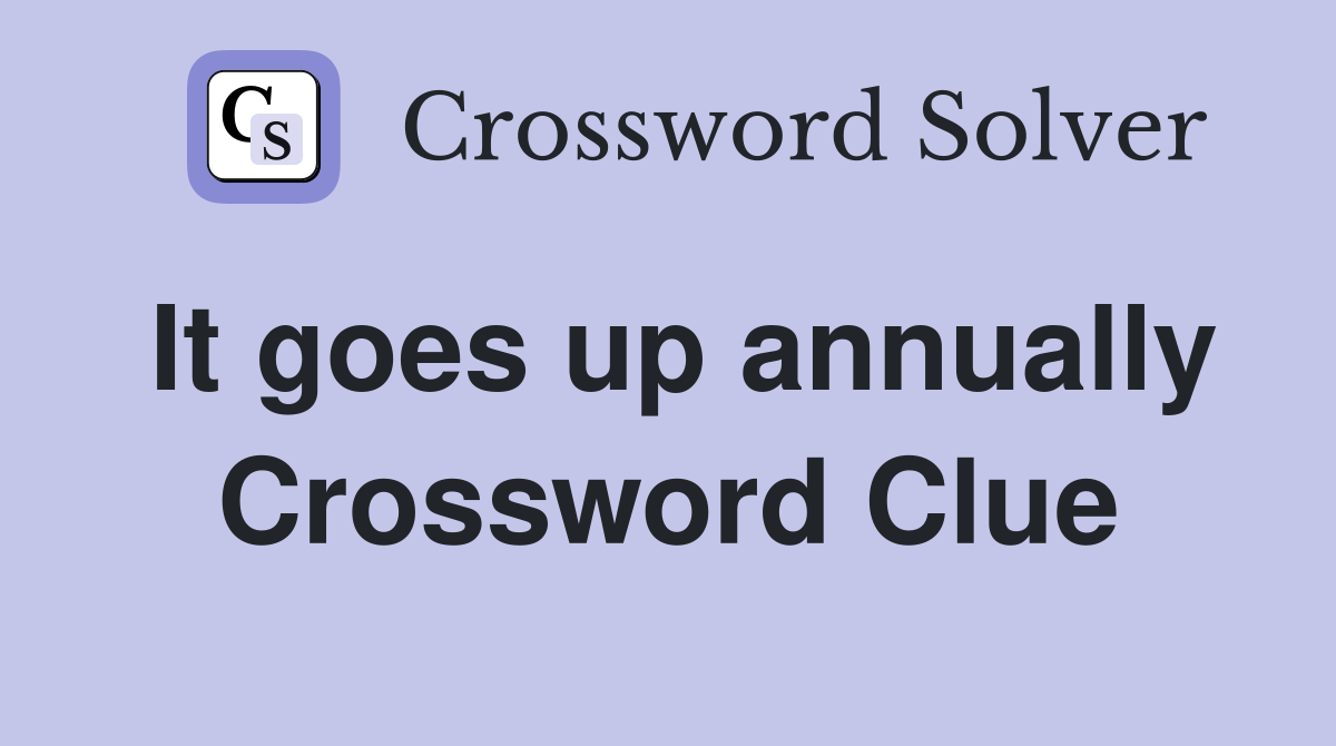 It goes up annually Crossword Clue