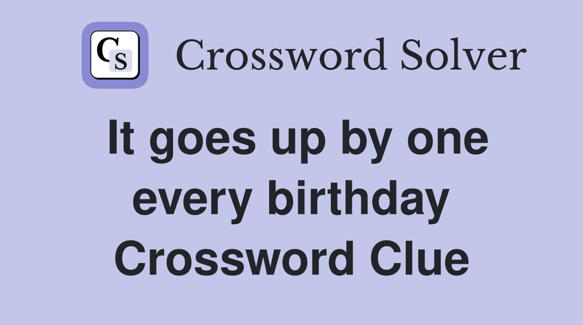 It goes up by one every birthday Crossword Clue