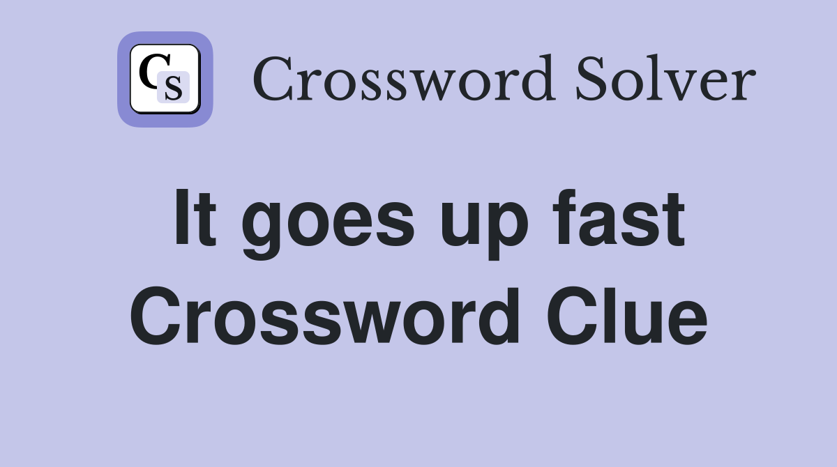 It goes up fast Crossword Clue