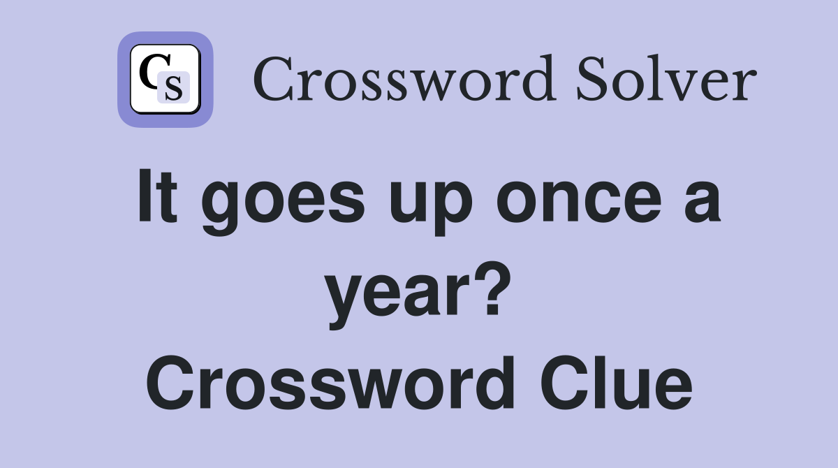 It goes up once a year? Crossword Clue