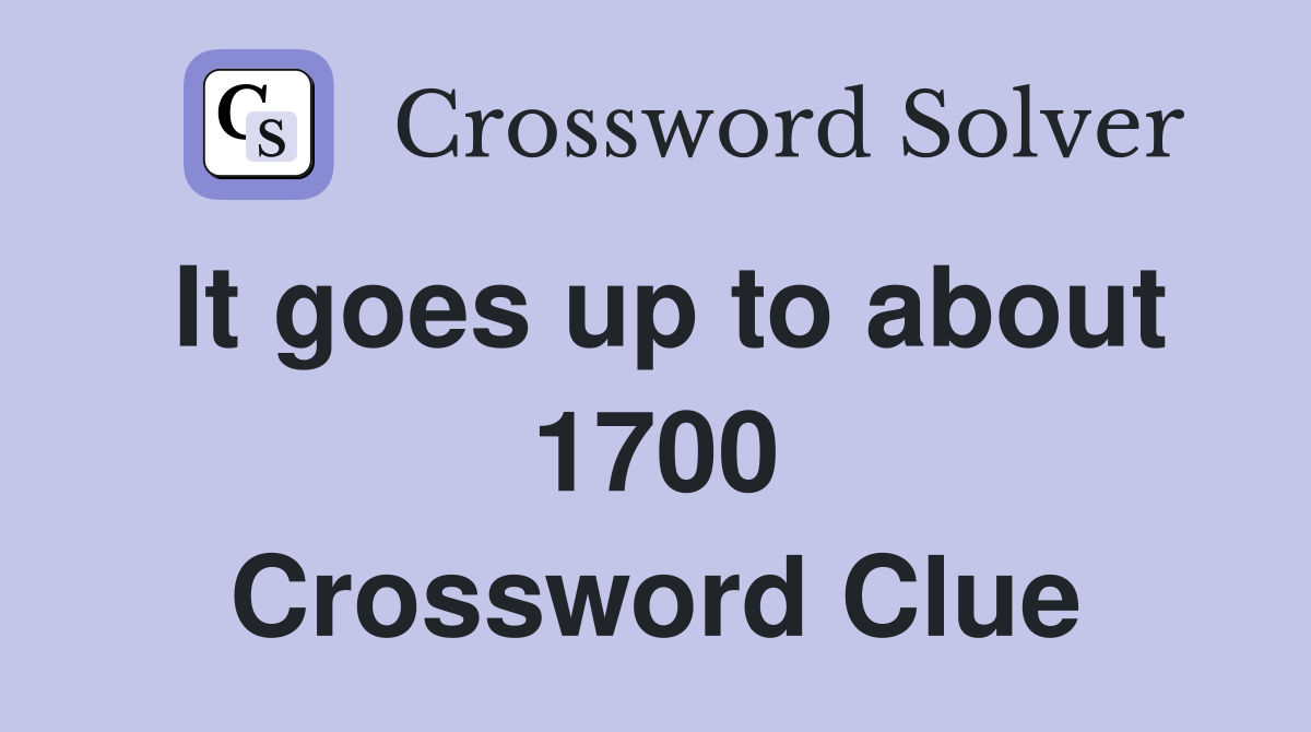 It goes up to about 1700 Crossword Clue