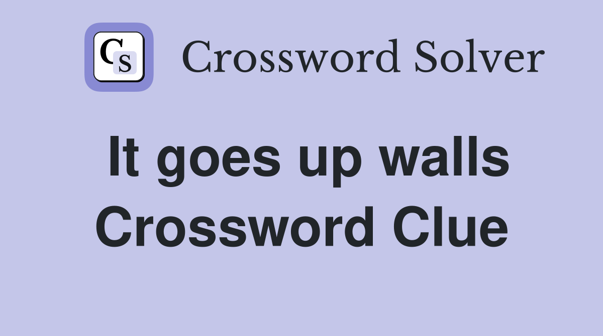 It goes up walls Crossword Clue