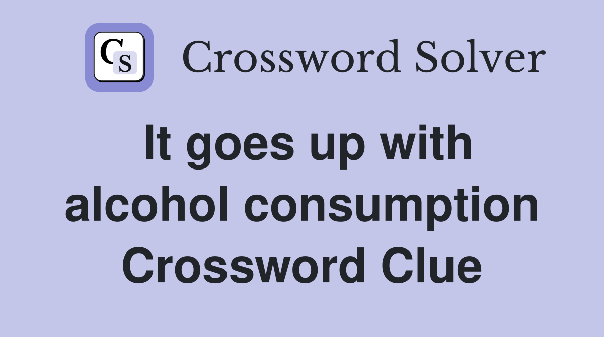 It goes up with alcohol consumption Crossword Clue