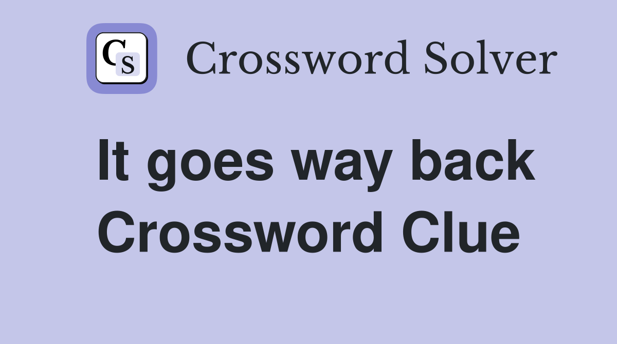 It goes way back Crossword Clue