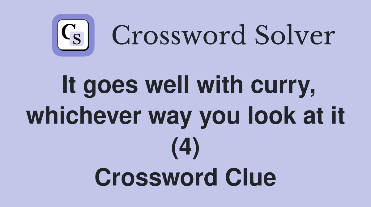 It goes well with curry, whichever way you look at it (4) Crossword Clue