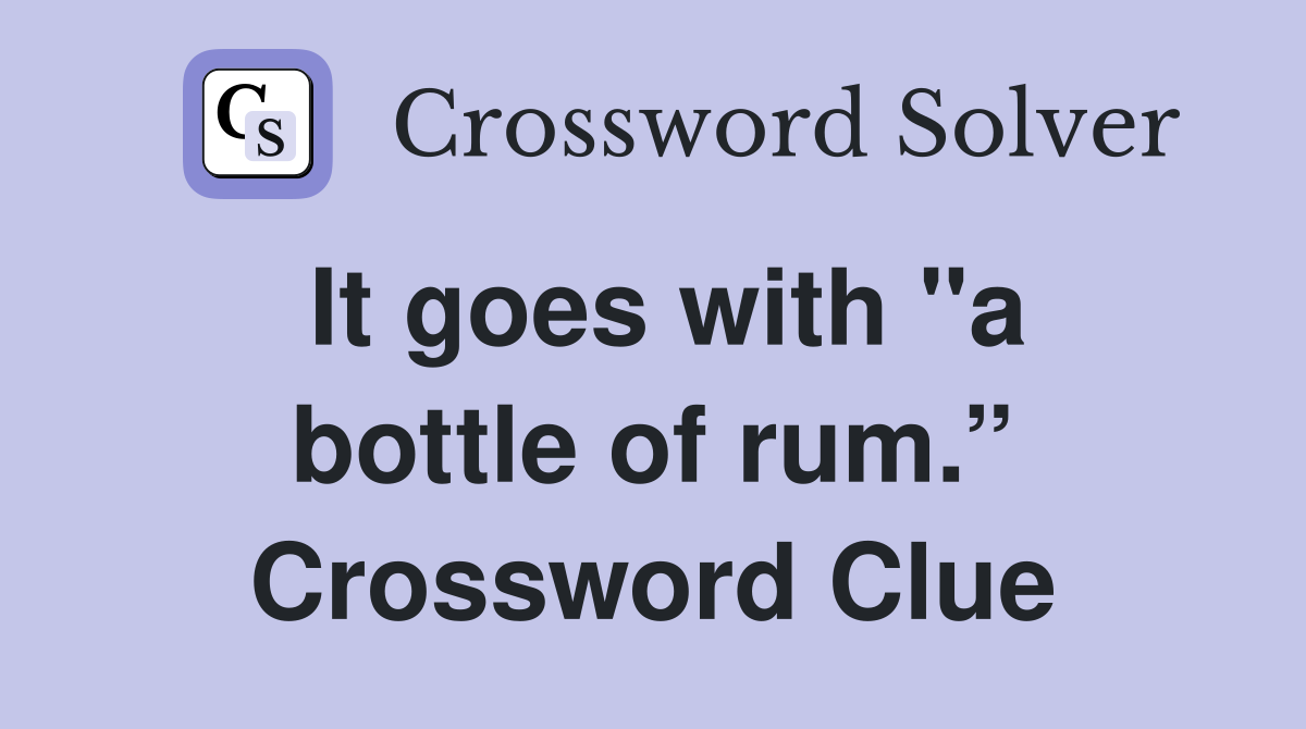 It goes with "a bottle of rum.” Crossword Clue
