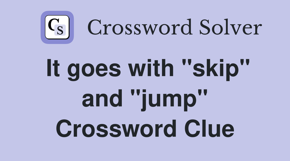 It goes with "skip" and "jump" Crossword Clue