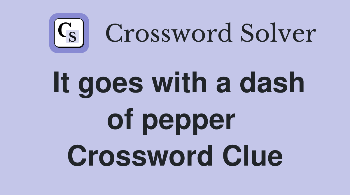 It goes with a dash of pepper  Crossword Clue