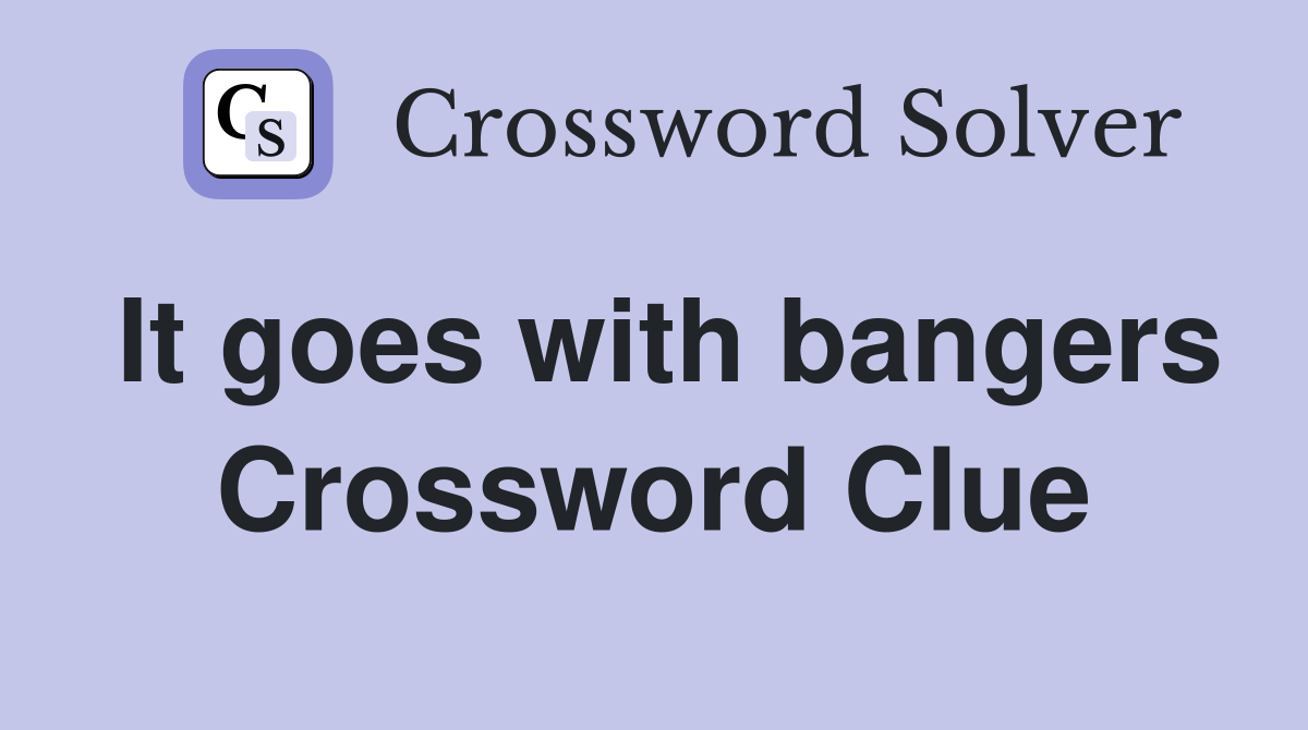 It goes with bangers Crossword Clue