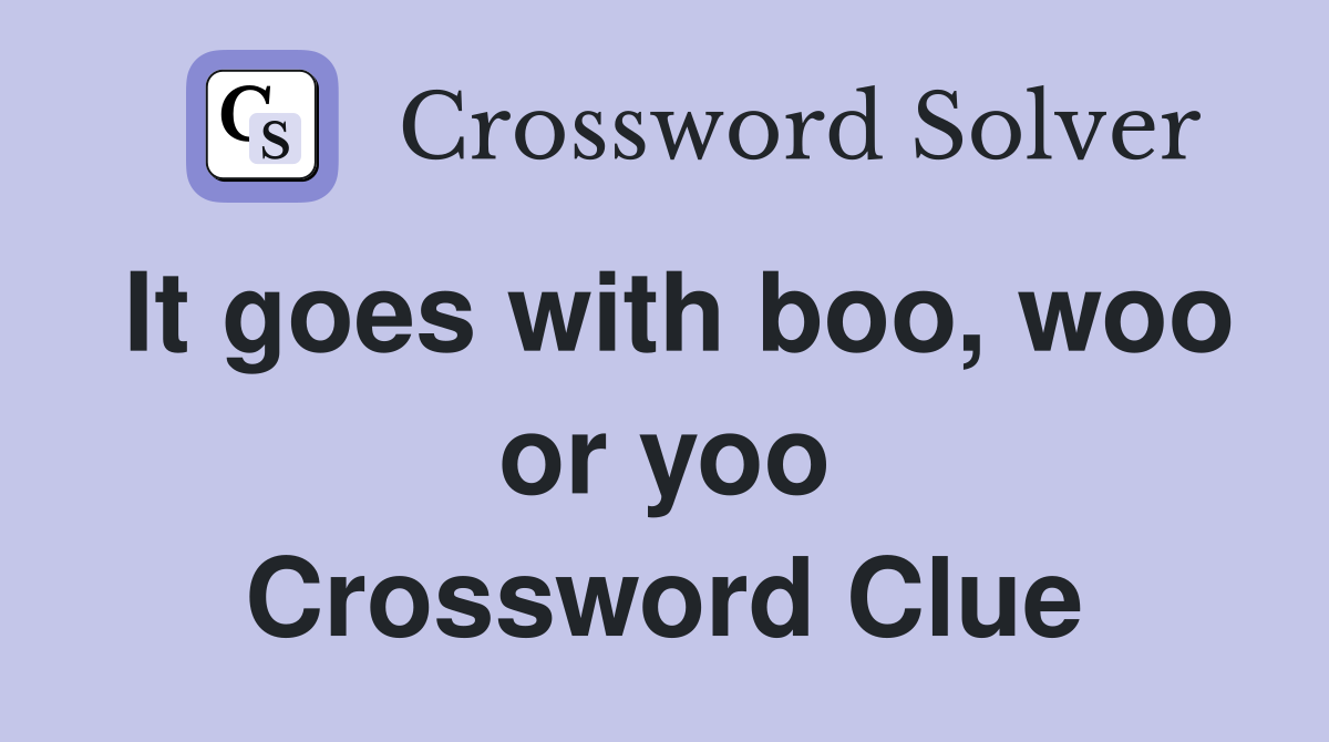 It goes with boo, woo or yoo Crossword Clue