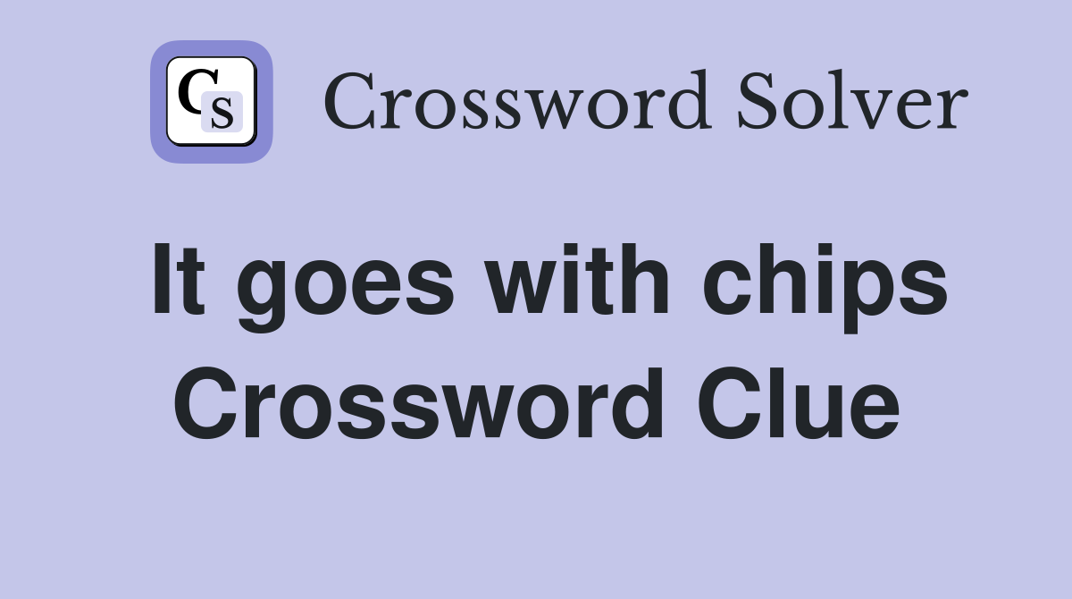 It goes with chips Crossword Clue