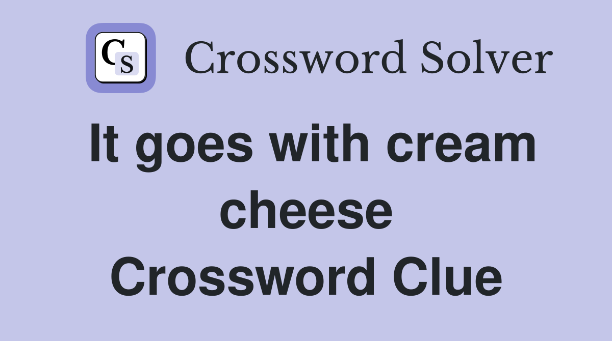 It goes with cream cheese Crossword Clue