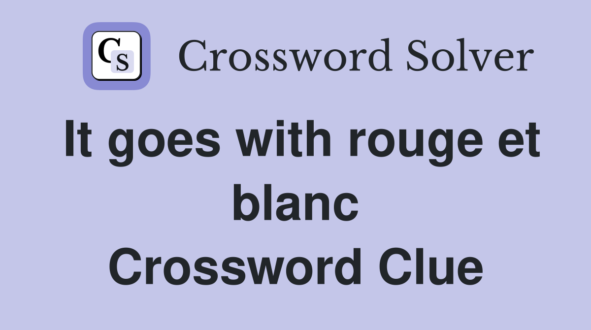 It goes with rouge et blanc Crossword Clue