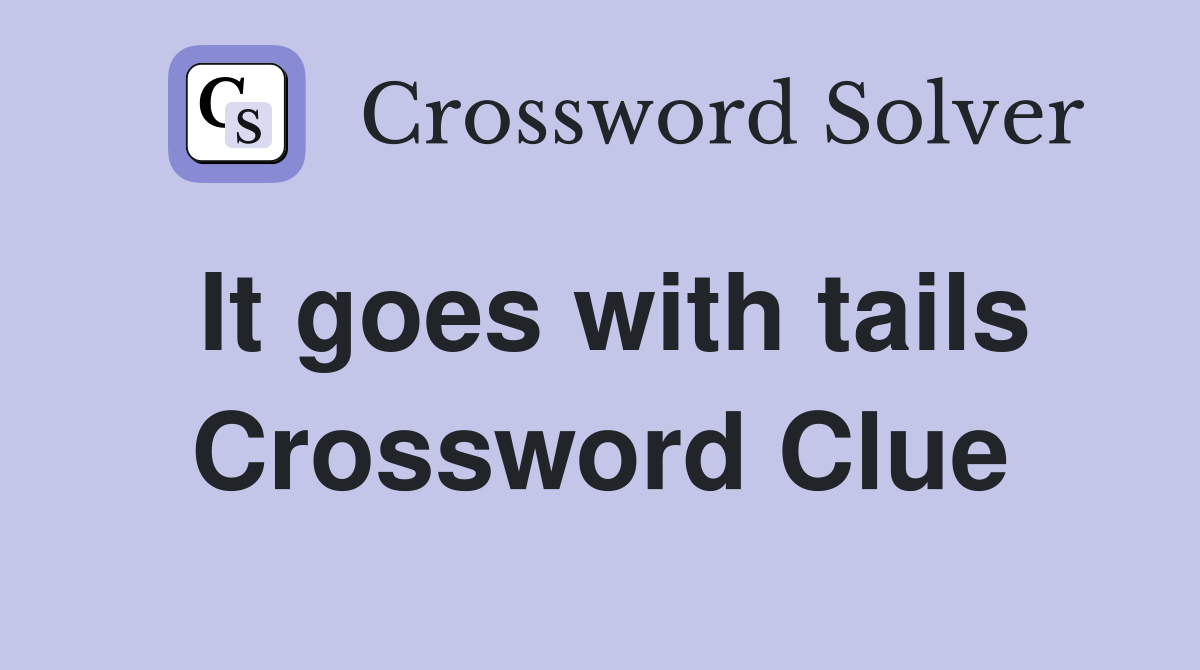 It goes with tails Crossword Clue