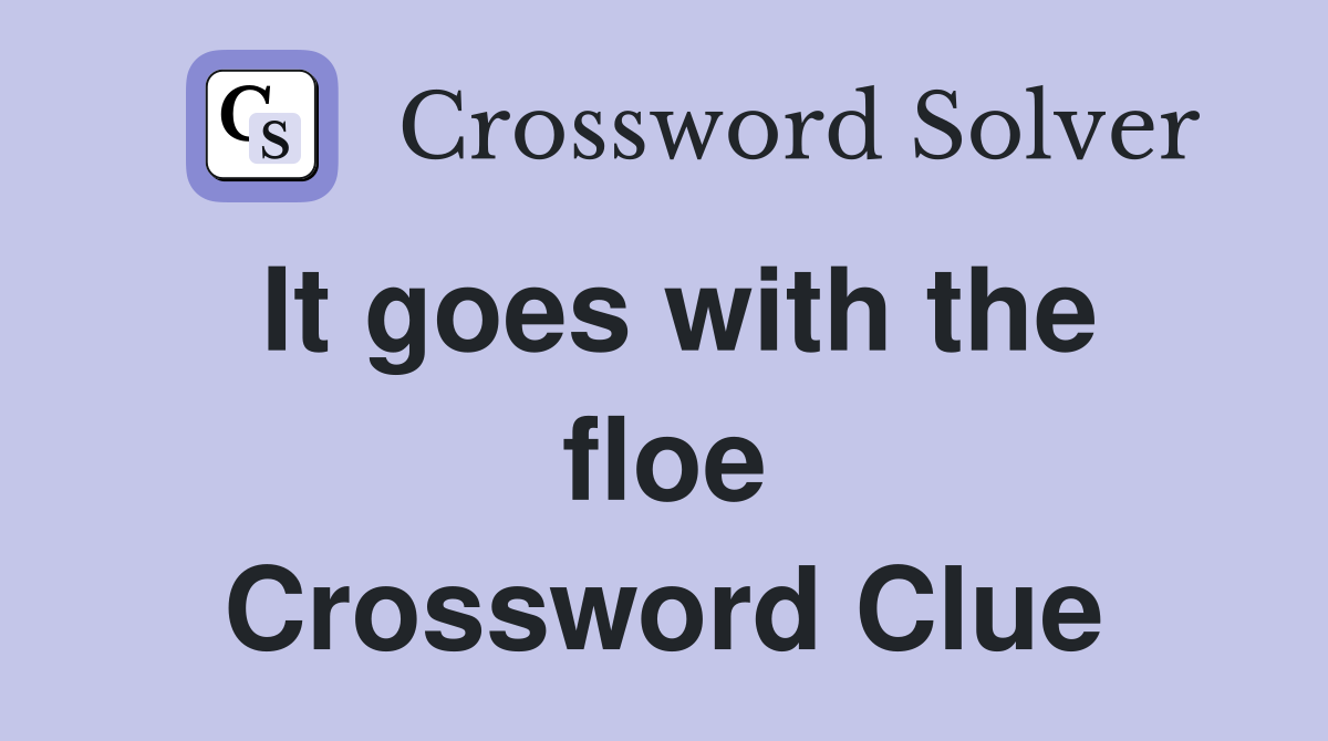 It goes with the floe Crossword Clue