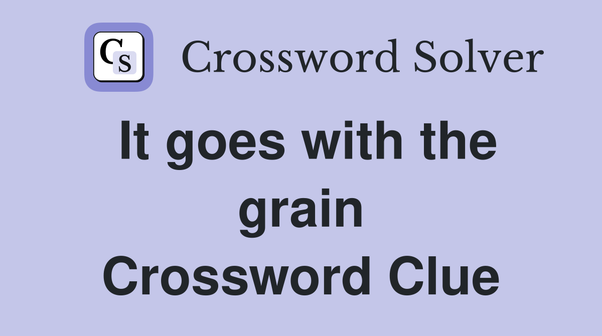 It goes with the grain Crossword Clue