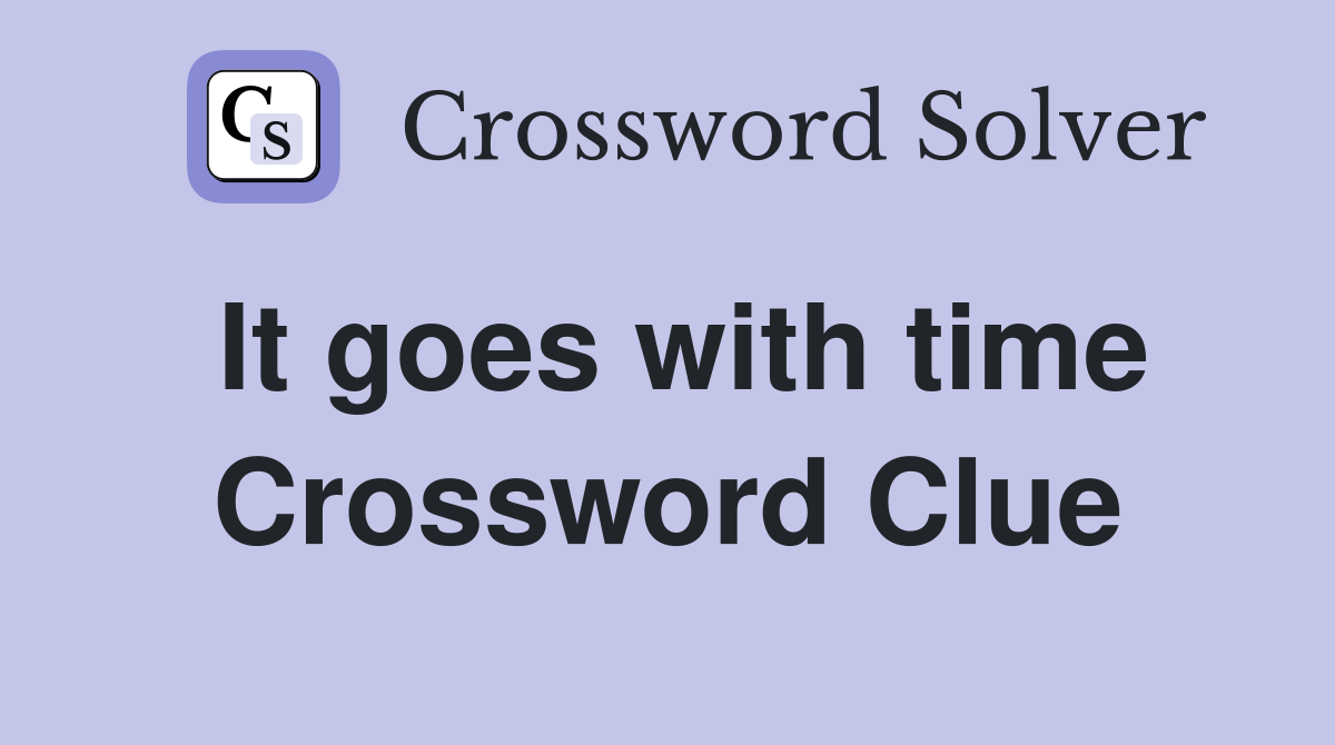 It goes with time Crossword Clue