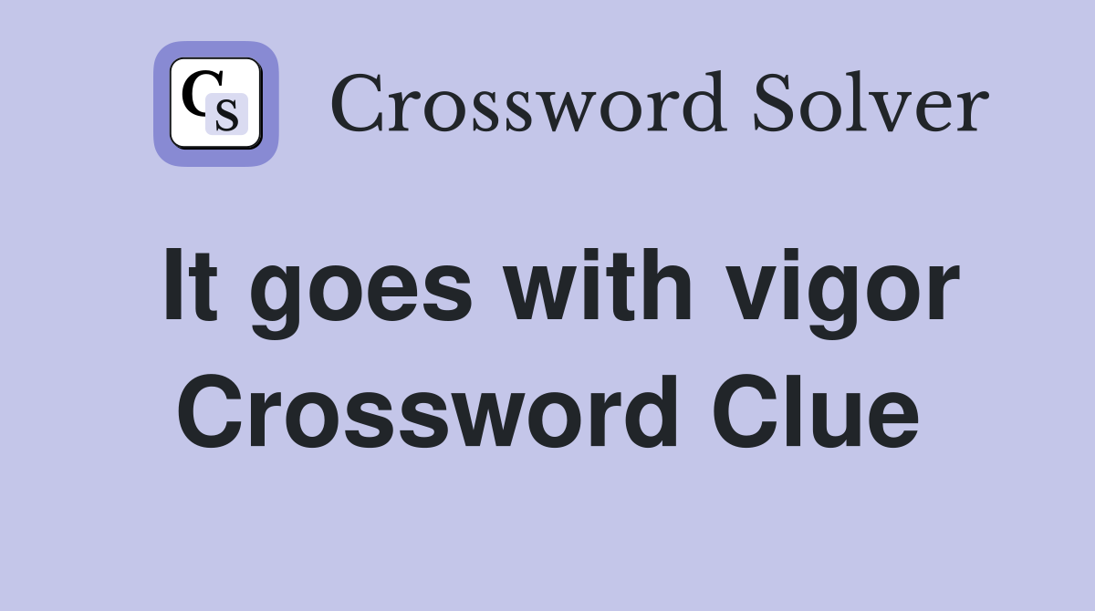 It goes with vigor Crossword Clue