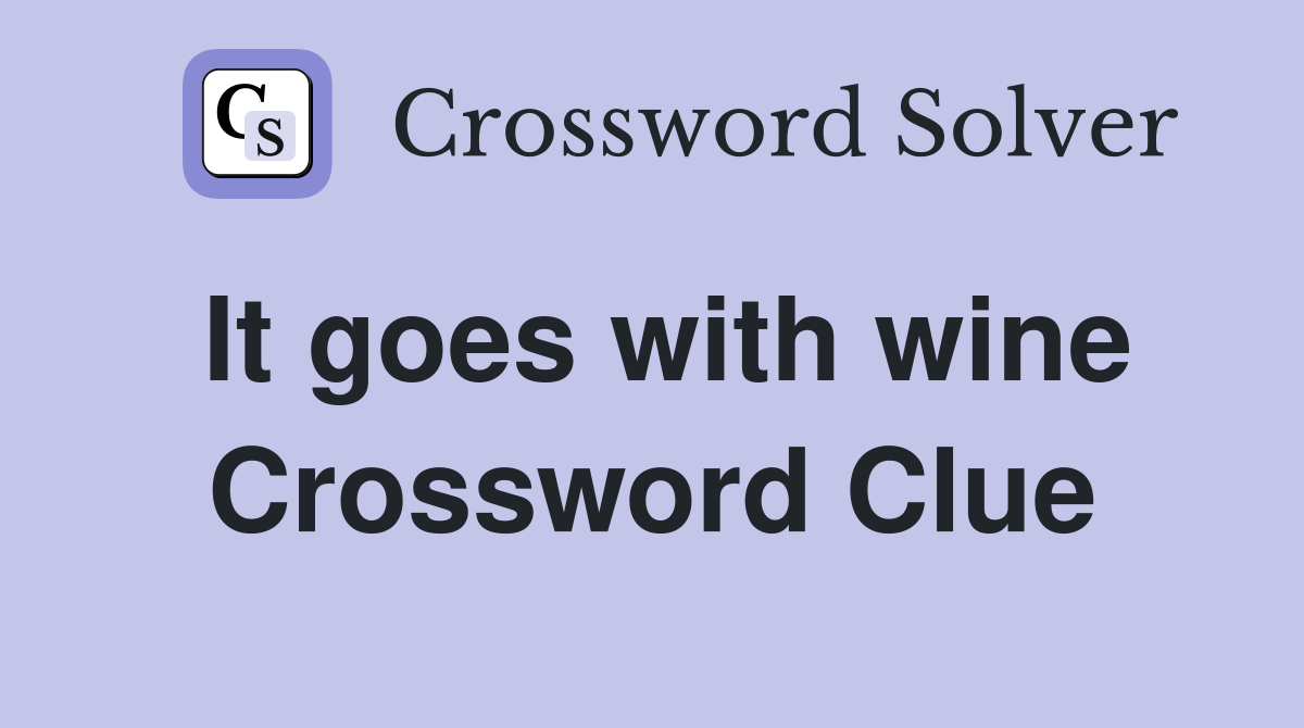 It goes with wine Crossword Clue