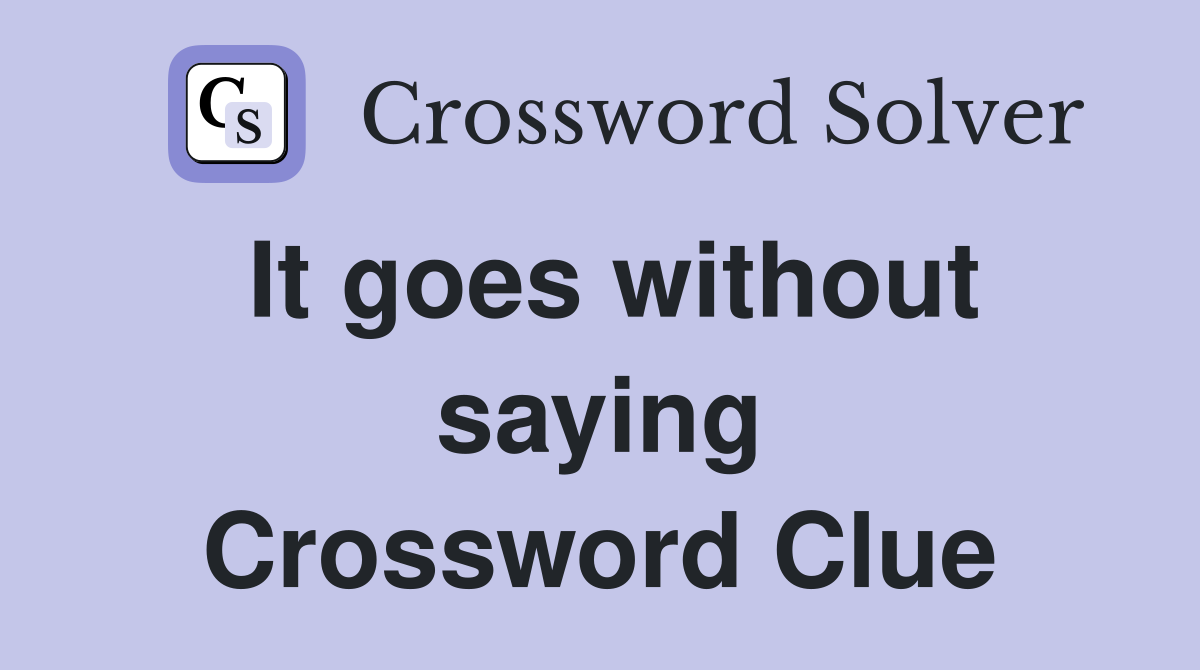 It goes without saying Crossword Clue