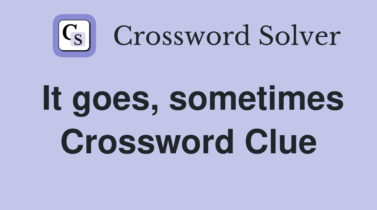 It goes, sometimes Crossword Clue