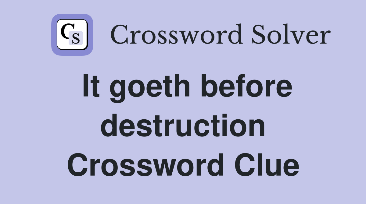 It goeth before destruction Crossword Clue