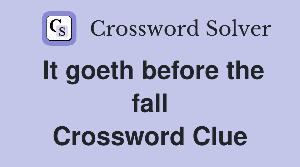 It goeth before the fall Crossword Clue