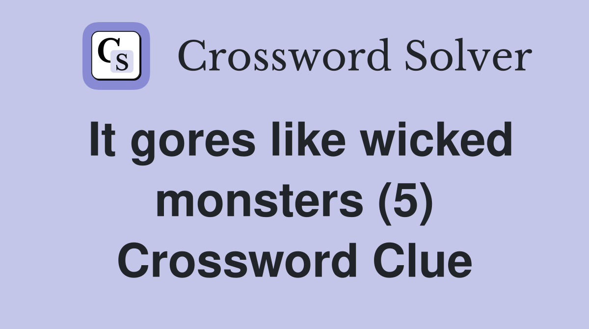 It gores like wicked monsters (5) Crossword Clue