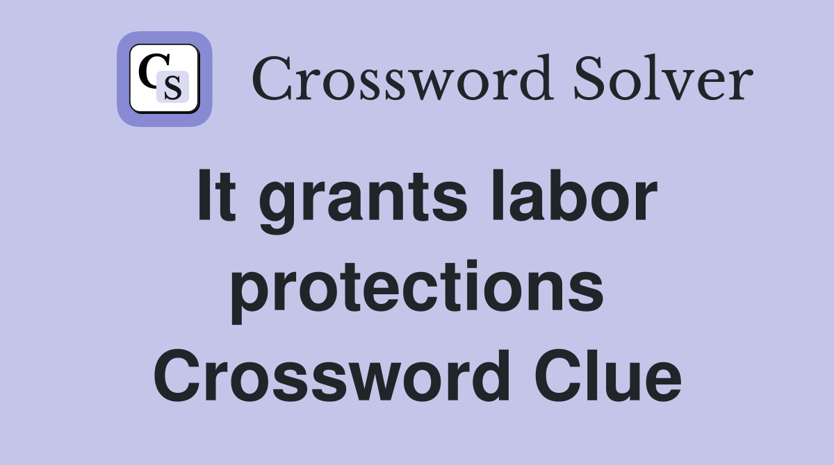 It grants labor protections Crossword Clue