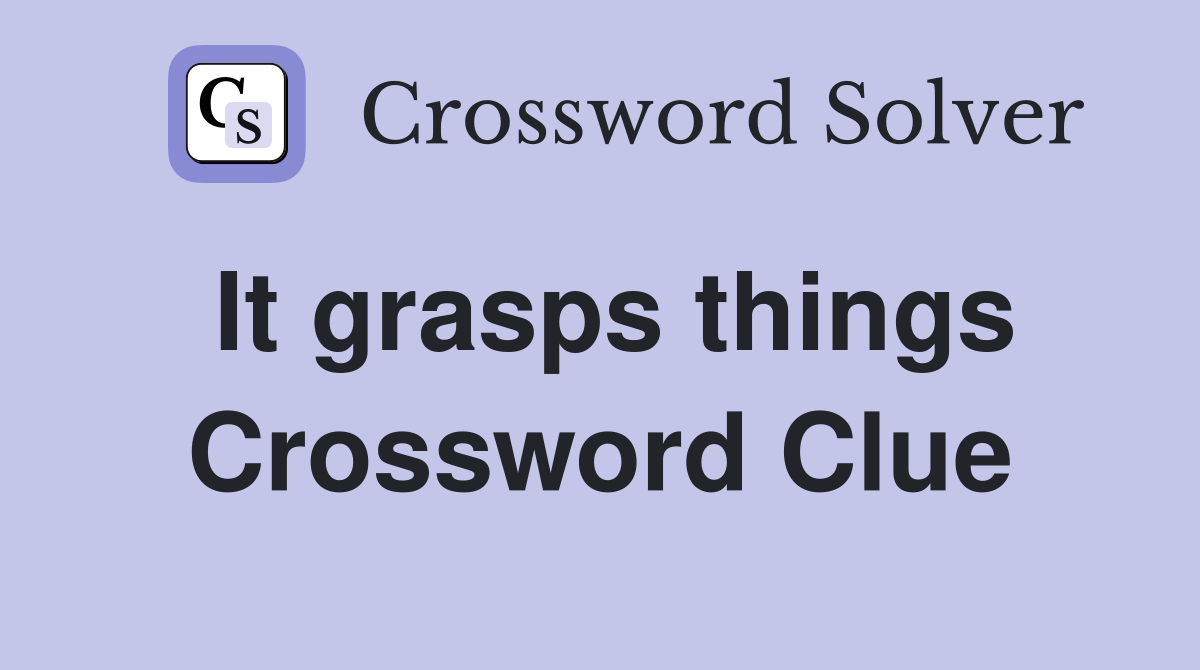 It grasps things Crossword Clue
