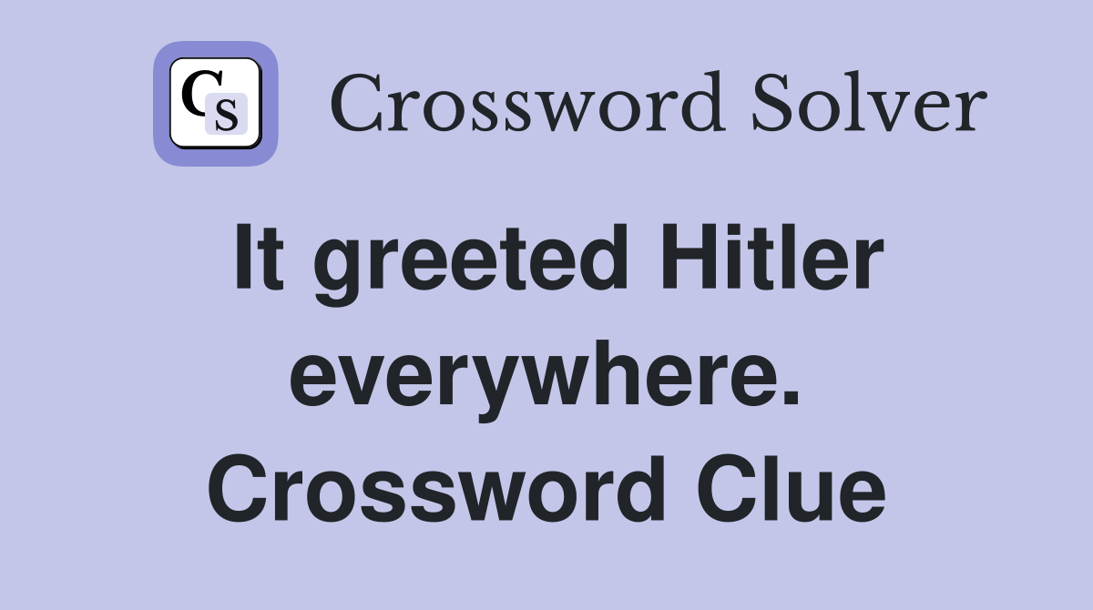 It greeted Hitler everywhere. Crossword Clue