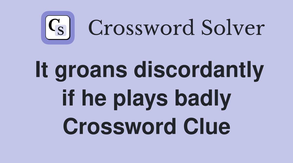 It groans discordantly if he plays badly Crossword Clue