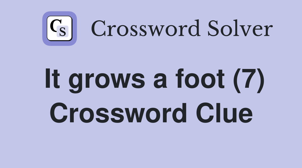 It grows a foot (7) Crossword Clue