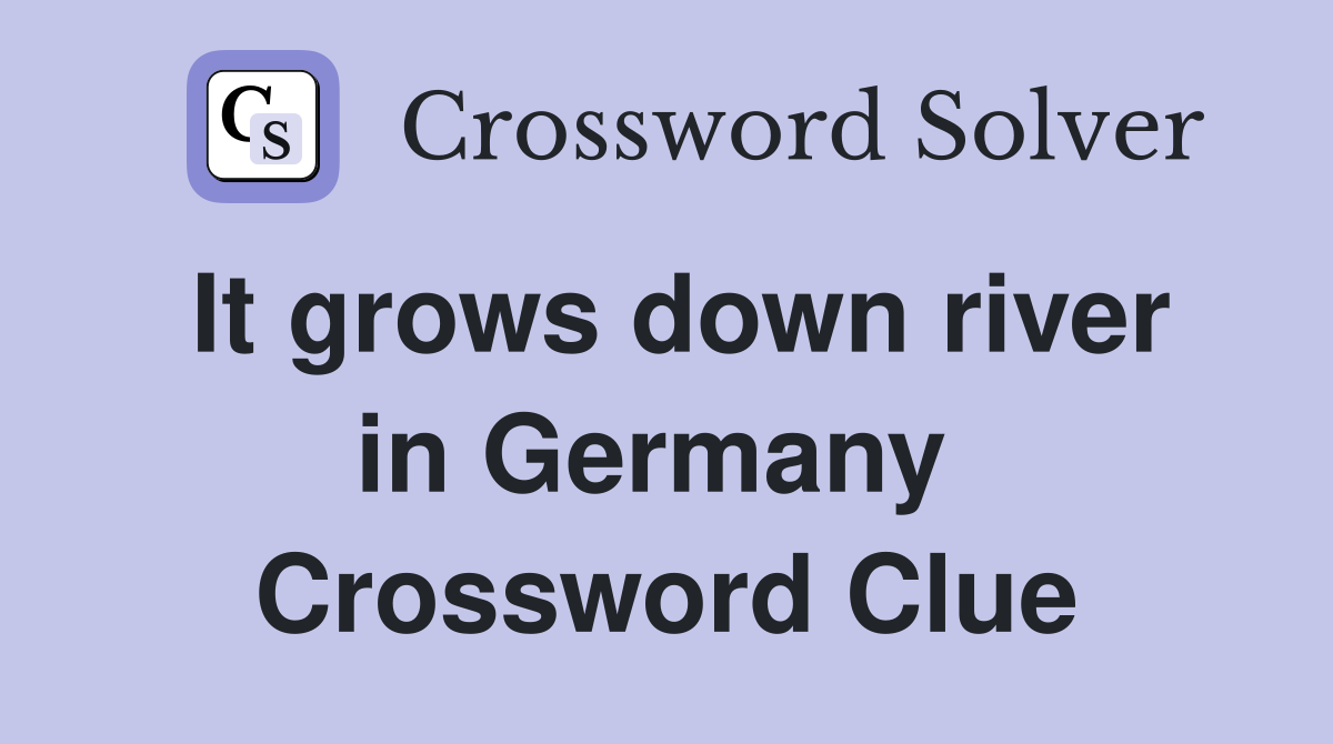 It grows down river in Germany  Crossword Clue