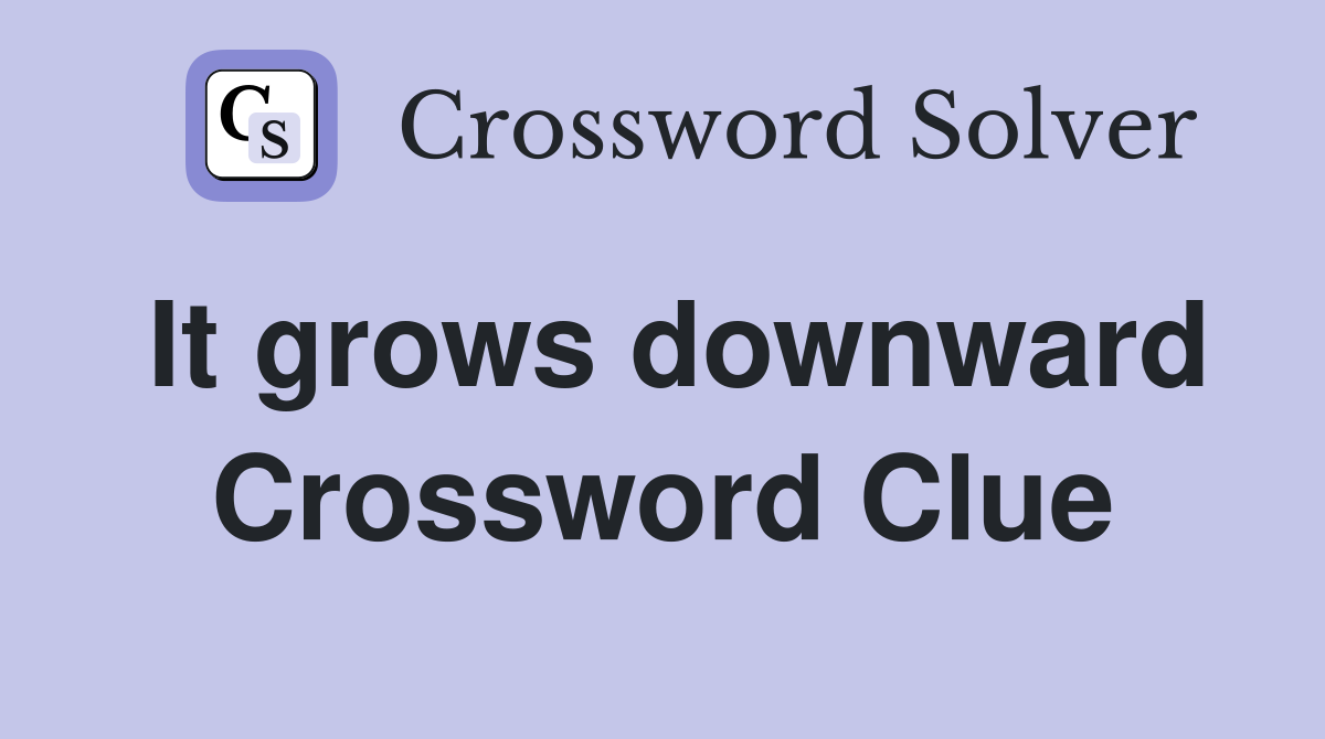 It grows downward Crossword Clue