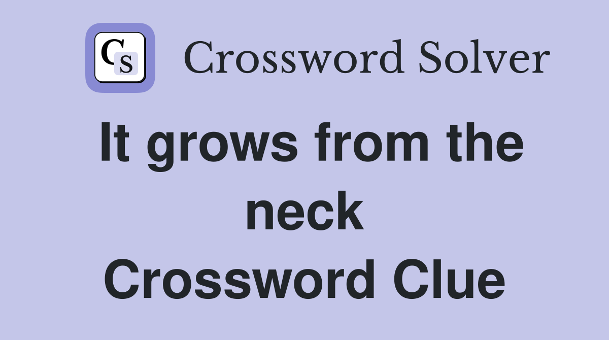 It grows from the neck Crossword Clue