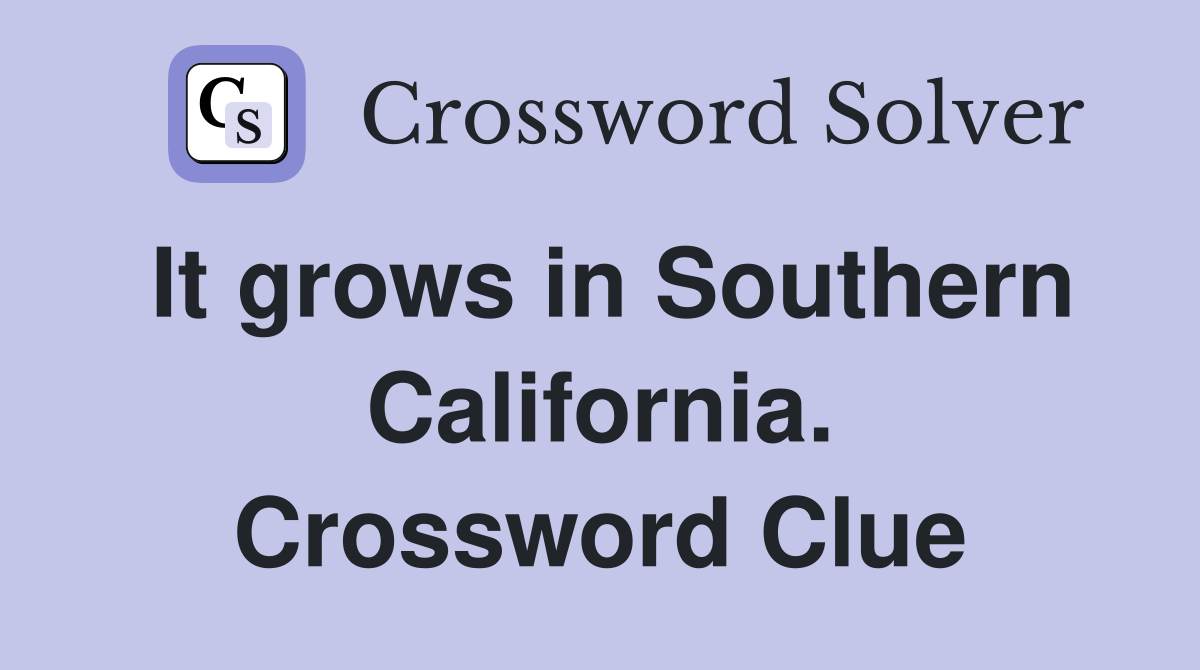 It grows in Southern California. Crossword Clue