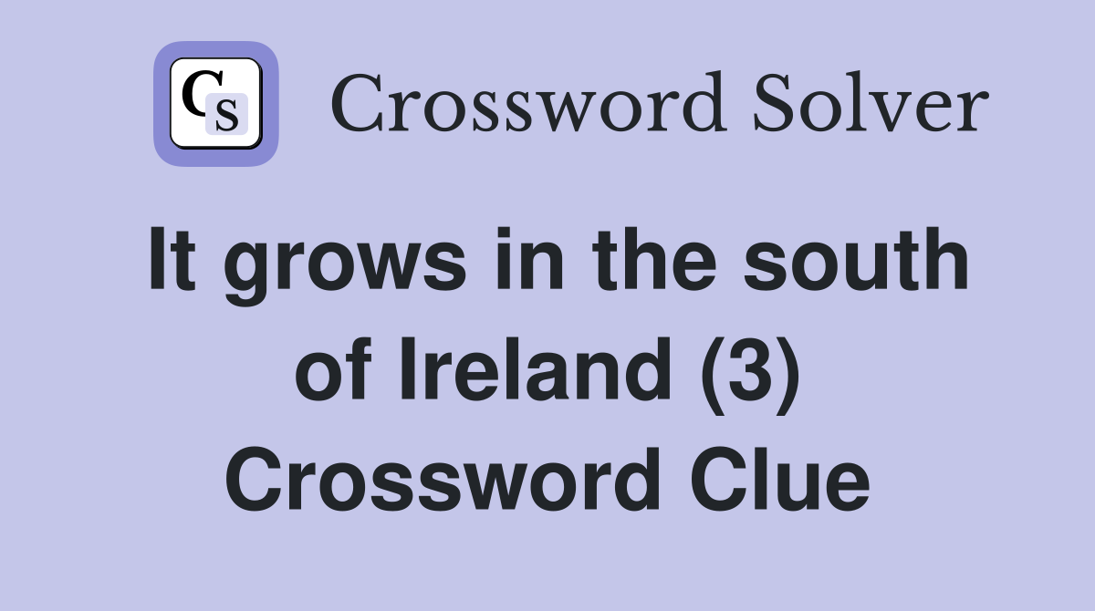 It grows in the south of Ireland (3) Crossword Clue