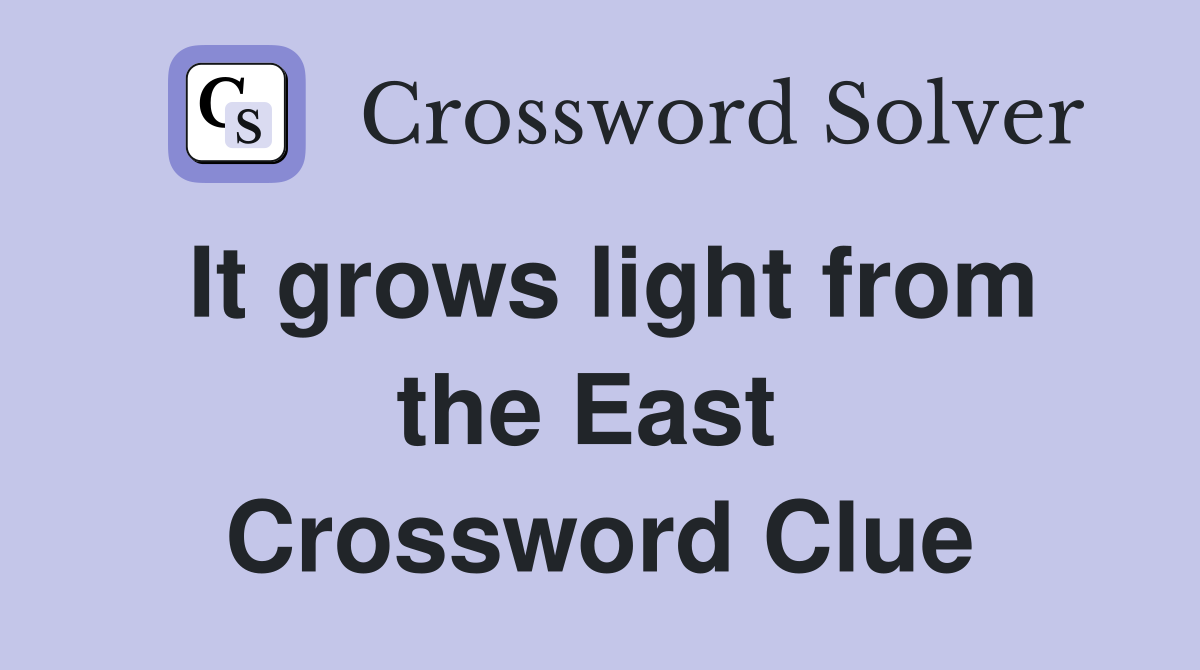 It grows light from the East  Crossword Clue