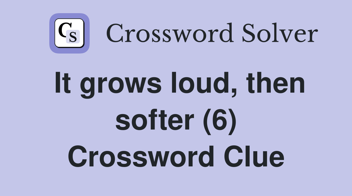It grows loud, then softer (6) Crossword Clue