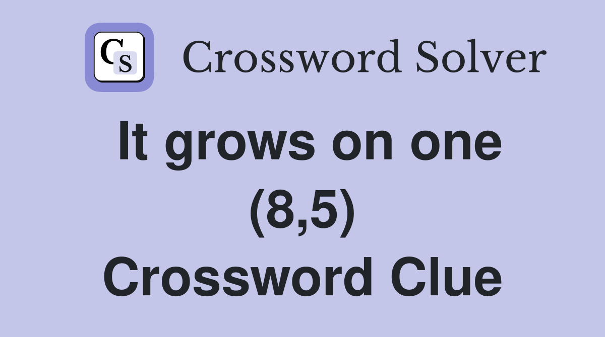It grows on one (8,5) Crossword Clue